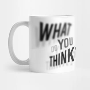 WHAT DO YOU THINK Mug